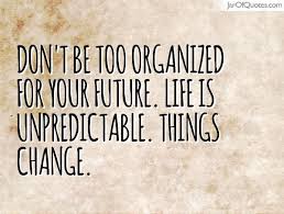 Quotes About Unpredictable Future 32 Quotes Life is a matter of dealing with other people, in little matters and cataclysmic ones, and that means a series of conversations. quotes about unpredictable future 32