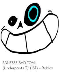 Underpants is a funny, and weird crazy parody of undertale. Sanesss Bad Tom Underpants 3 1st Roblox Bad Meme On Me Me