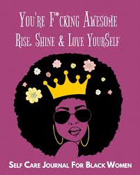 But experts say that it's often misinterpreted. You Re F Cking Awesome Rise Shine Love Yourself Self Care Journal For Black Women Guided Self Care Journal With Prompts For Women And Teens Quotes And Gratitude To Cultivate Self Love And