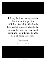 I Firmly Believe That Any Man S Finest Hour The Greatest Picture Quotes