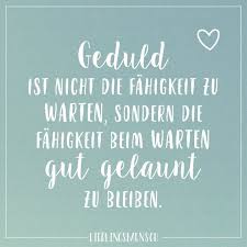 Geduld Ist Nicht Die Fahigkeit Zu Warten Sondern Die Fahigkeit Beim Warten Gut Gelaunt Zu Bleiben Visual Statements Spruche Zitate Spruche Weisheiten Spruche