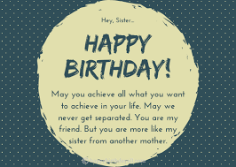 After mothers, sisters care the most. Happy Birthday Wishes For Sister From Another Mother