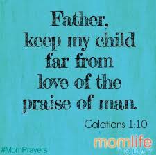 Father I Pray You Would Keep My Child From The Love Of The Praise Of Man Mom Prayers Prayer For My Children Prayers For Children