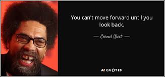 Browse +200.000 popular quotes by author, topic, profession. Cornel West Quote You Can T Move Forward Until You Look Back