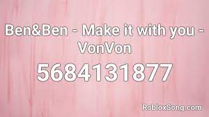 Maybe you would like to learn more about one of these? Ben Ben Make It With You Vonvon Roblox Id Roblox Music Codes