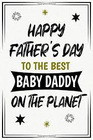 Happy Father S Day To The Best Baby Daddy Funny Cute Cool First Fathers Day Notebook Journal Gag Gift For New Dad Daddy Sarcastic First Father S Day New Dad Baby Daddy Husband