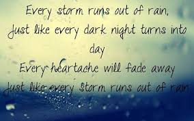 Every Storm Runs Out Of Rain Just Like Every Dark Night Turns Into Day Every Heartache Will Fade Away Song Quotes Tumblr Country Song Quotes Good Life Quotes