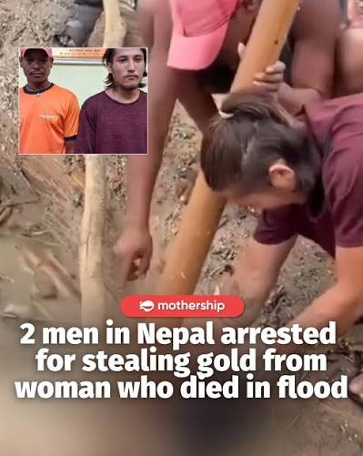 Two men in Nepal have been arrested after they were allegedly seen on video removing gold earrings from the body of a woman who was found dead in floodwaters. Nepal police condemned