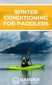 Winter Conditioning For Paddlers Gander Rv Outdoors Paddler Kayaking Kayaking Tips