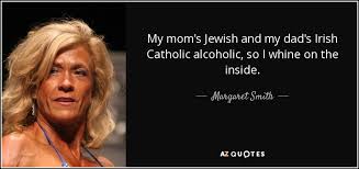 You don't want to see yourself having to do this for seven years before you start to get some feedback. Margaret Smith Quote My Mom S Jewish And My Dad S Irish Catholic Alcoholic So