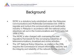 Mcmc was established on 1 november 1998 pursuant to the provisions of the malaysian communications and multimedia commission act. Malaysian Communications And Multimedia Commission 1 Malaysia S Approach To Network Security Bistamam Siru Abdul Rahman General Manager Ppt Download