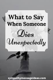 Often, we encounter questions about what to do immediately after someone dies. What Do You Say When Someone Dies Unexpectedly 47 Example Messages Sympathy Card Messages