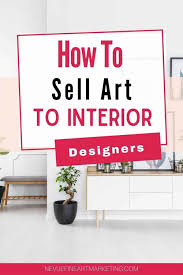 How To Sell Art To Interior Designers In 2020 Selling Art Selling Art Online Interior Designers