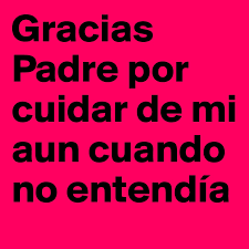 Gracias Padre Por Cuidar De Mi Aun Cuando No Entendia Post By Marle7 On Boldomatic