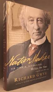 Nation Maker; Sir John A. MacDonald: His Life, Our Times; Volume Two:  1867-1891 by Gwyn, Richard