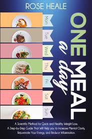 How to lose weight fast by eating just one meal a day. One Meal A Day A Scientific Method For Quick And Healthy Weight Loss A Step By Step Guide That Will Help You To Increase Mental Clarity Rejuvenate Your Energy And Reduce Inflammation Heale Rose