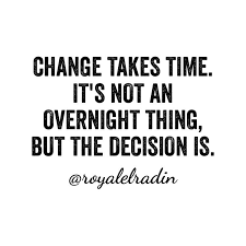 Change Takes Time It S Not An Overnight Thing But The Decision Is Good Books Good Music Quotes