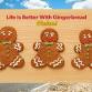 Life Is Better With Gingerbread