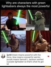 Why Are Characters With Green Lightsabers Always The Most Powerful Ijp48 Green Means Powerful With The Ed Force Blue Means A Powerful Warrior Purple Means Sam Star Wars Humor Star Wars