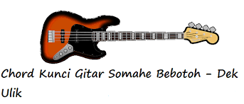 Chord Kunci Gitar Somahe Bebotoh Dek Ulik Calonpintar Com