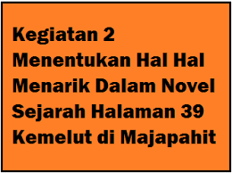 Klik pada judul artikel berikut ini untuk membaca penjelasan seputar tugas 3 bahasa indonesia kelas 12 halaman 168.semoga bermanfaat untuk kamu ya. Kegiatan 2 Menentukan Hal Hal Menarik Dalam Novel Sejarah Halaman 39 Kemelut Di Majapahit Operator Sekolah
