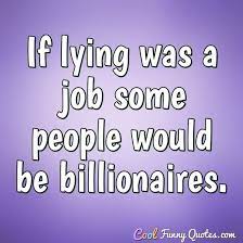 If Lying Was A Job Some People Would Be Billionaires