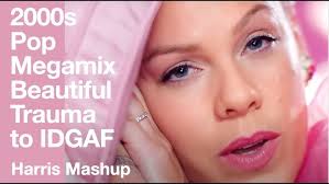 2000s Pop Megamix: Beautiful Trauma IDGAF (Harris Mashup)