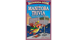 If you're not from manitoba, you might learn some interesting facts! Bathroom Book Of Manitoba Trivia Weird Wacky And Wild By Lisa Wojna