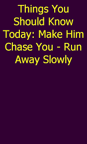 Things You Should Know Today Make Him Chase You Run Away Slowly In 2020 Signs He Loves You Make Him Chase You Love You