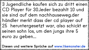 Finde diesen pin und vieles mehr auf lebensweisheiten von peter bartl. 3 Jugendliche Kaufen Sich Zu Dritt Einen Cd Player Fur 30 Jeder Bezahlt 10 Und Sie Sind Auf Dem Nachhauseweg Der Tolle Spruche Und Zitate Auf Www Likemonster De