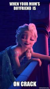 When Your Mom S Boyfriend Is On Crack Drunk Elsa Make A Meme
