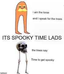 I Am The Lorax I Speak For The Trees Meme Template Its Time To Spoop Imgflip