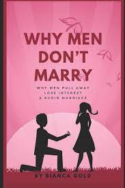 Why Men Don't Marry: Why Men Pull Away, Lose Interest And Avoid Marriage:  Gold, Bianca: 9781677855759: Amazon.com: Books