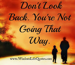 Don't look back you're not going that way quote. Don T Look Back You Re Not Going That Way Wisdom Life Quotes