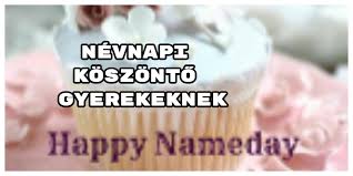 Válassz a idézetek, vagy versek közül! Nevnapi Kepek Gyerekeknek