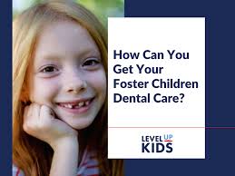How Can You Get Your Foster Children Dental Care — LevelUp Kids, Inc.