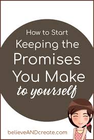 How To Start Keeping Promises You Make To Yourself Believe And Create Keep The Promise Feeling Discouraged Self