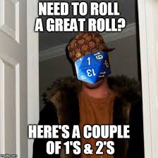 Scumbag Dice Imgflip