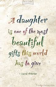 The Best And Most Beautiful Things In The World Meaning Quote About Daughter By Laurel Atherton A Daughter Is One Of The Most Beautiful Gifts This World Has To Give Daughter Quotes Mom Quotes I Love My Daughter