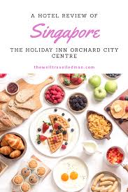 Hotel Review Holiday Inn Orchard City Centre Singapore Orchard City Holiday Inn Have A Great Vacation