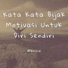 Kata kata mutiara islam banyak disukai orang karena berisi kata kata yang menyejukkan hati dan membuat diri kita semakin dekat dengan allah swt. Kata Kata Bijak Motivasi Untuk Diri Sendiri Buzid