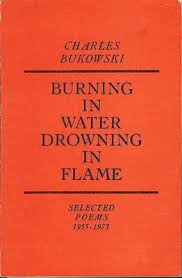 Charles Bukowski Burning In Water Drowning In Flame I Love The Title Bukowski Charles Bukowski Quotes
