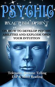 Psychic: Exact Blueprint On How To Develop Psychic Abilities And Explode  Open Your Intuition - Telepathy, Fortune Telling, Esp & Mind Reading  (Clairvoyance, Psychic Medium, Third Eye, Palmistry) - Kindle Edition By