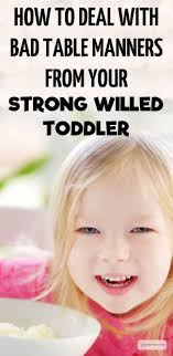 How To Deal With Bad Table Manners From Your Strong Willed Toddler Table Manners Parenting Hacks Parenting Strong Willed Child