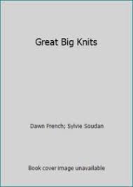 Many of the styles are one size and look good fitted as well as baggy. Great Big Knits By Dawn French Sylvie Soudan 1993