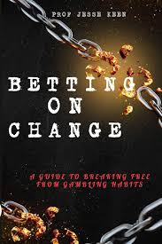 BETTING ON CHANGE”: A Guide to Breaking Free from Gambling Habits: Keen,  Prof Jesse: 9798326024893: Amazon.com: Books