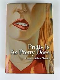 Pretty Is As Pretty Does Novel Hardcover By Alison Clement