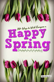 Discover and share first day of spring quotes. 20 Ways To Wish Everyone A Happy First Day Of Spring Allwording Com