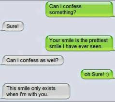 Can I Confess Something Sure Your Smile Is The Prettiest Smile I Have Ever Seen Can I Confess As Well Oh Sure Romantic Texts Cute Texts Cute Text Messages