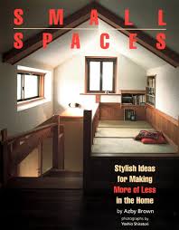 Every single inch counts in a small house, so be sure to take full advantage of architectural quirks—this way, they'll actually become your favorite thing about the space. Small Spaces Stylish Ideas For Making More Of Less In The Home Brown Azby 9781568364544 Amazon Com Books